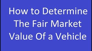 How to Determine the Fair Market Value of a Vehicle [upl. by Ludwig106]